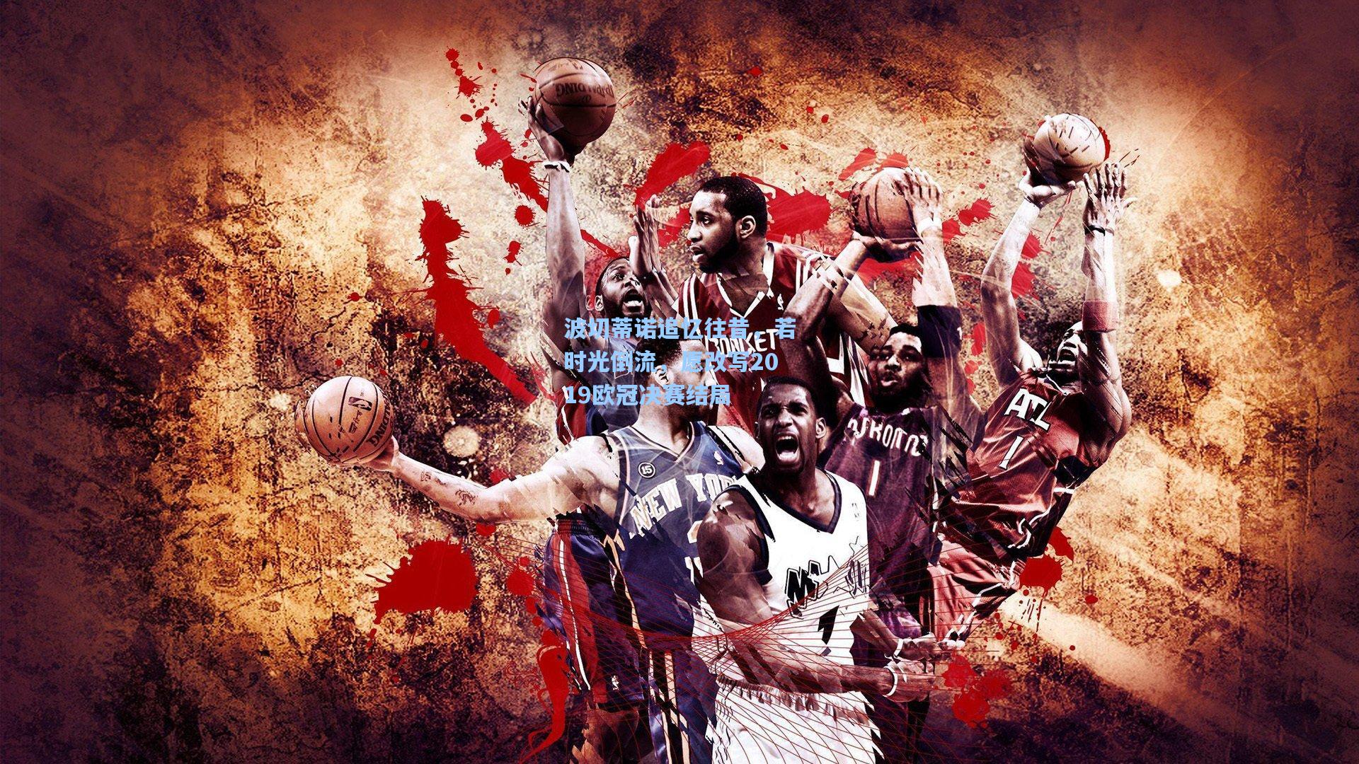 波切蒂诺追忆往昔，若时光倒流，愿改写2019欧冠决赛结局