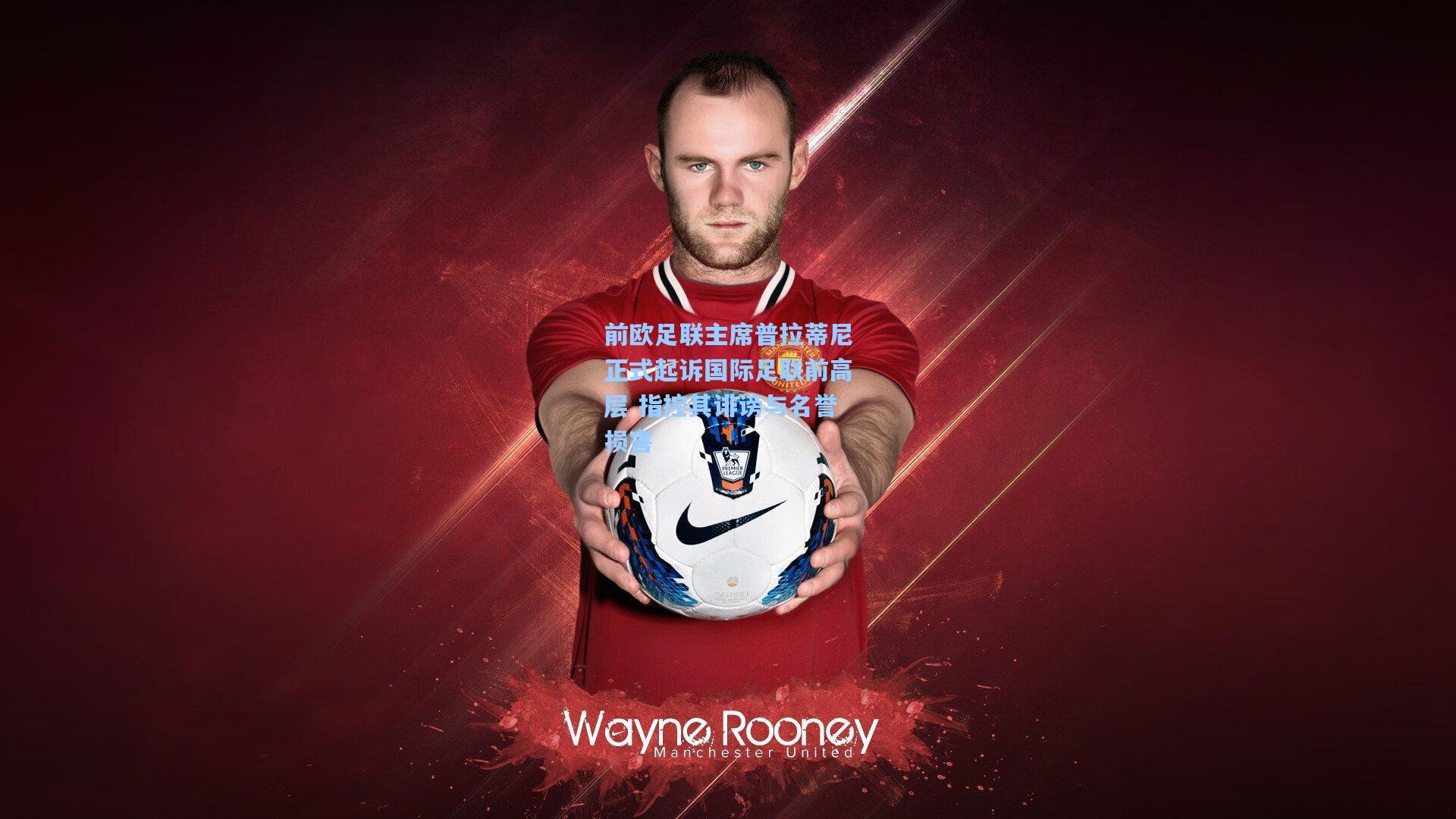 jjb官网-前欧足联主席普拉蒂尼正式起诉国际足联前高层 指控其诽谤与名誉损害