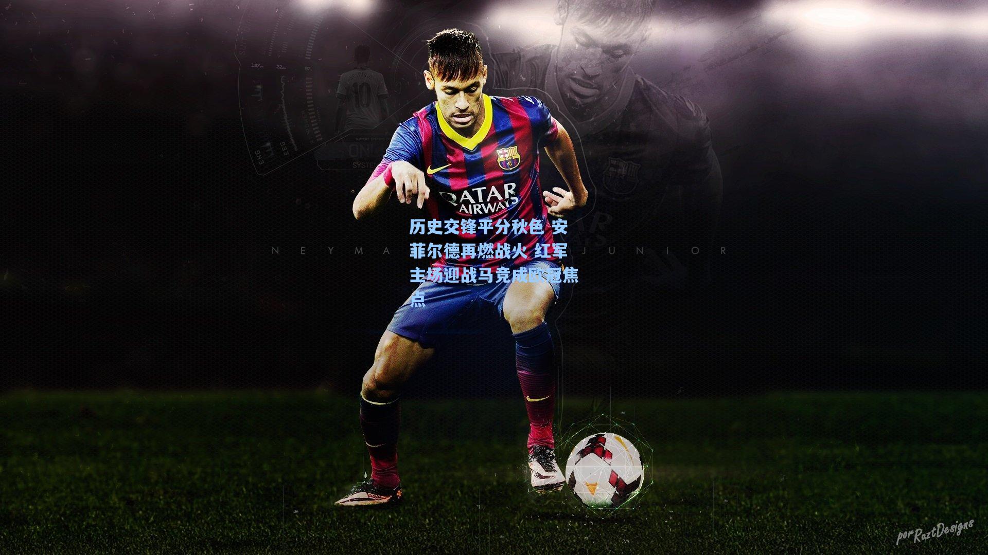 【竞技宝】历史交锋平分秋色 安菲尔德再燃战火 红军主场迎战马竞成欧冠焦点